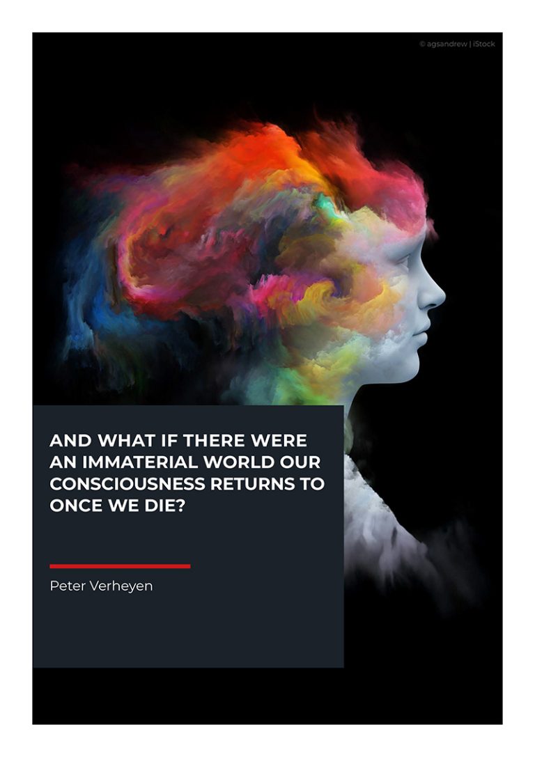 And what if there were an immaterial world our consciousness returns to once we die?